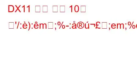 DX11 기능 레벨 10을 얻'/:):m;%:;em;%o;ejz:c